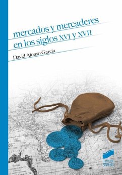 Mercados y mercaderes en los siglos XVI y XVII - Alonso García, David