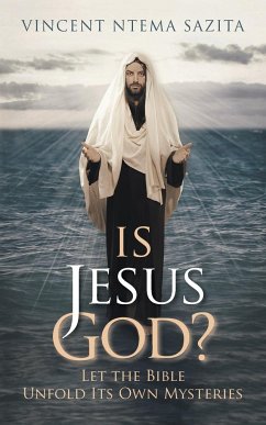 Is Jesus God? Let the Bible Unfold Its Own Mysteries - Sazita, Vincent Ntema