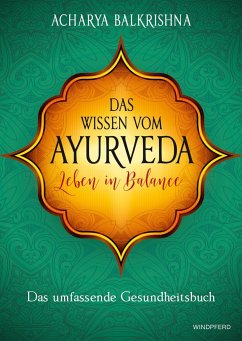 Das Wissen vom Ayurveda - Leben in Balance - Balkrishna, Acharya