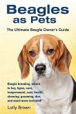 Beagles as Pets: Beagle breeding, where to buy, types, care, temperament, cost, health, showing, grooming, diet, and much more included