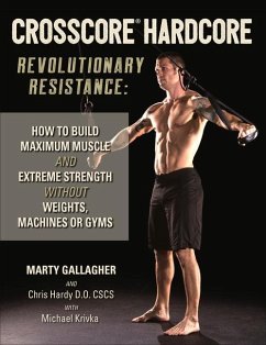 Crosscore Hardcore: Revolutionary Resistance: How to Build Maximum Muscle and Extreme Strength Without Weights, Machines or Gyms - Gallagher, Marty; Hardy, Chris