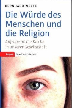 Die Würde des Menschen und die Religion - Welte, Bernhard