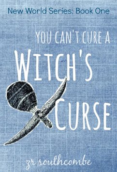 You Can't Cure A Witch's Curse (New World Series, #1) (eBook, ePUB) - Southcombe, Zr