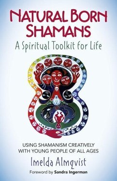 Natural Born Shamans - A Spiritual Toolkit for Life: Using Shamanism Creatively with Young People of All Ages - Almqvist, Imelda