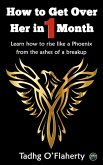 How to Get Over Her in 1 Month: Learn How to Rise Like a Phoenix from the Ashes of a Breakup. (eBook, ePUB)