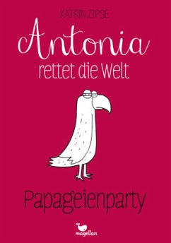 Papageienparty / Antonia rettet die Welt Bd.1 - Zipse, Katrin