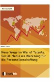 Neue Wege im War of Talents. Social-Media als Werkzeug für die Personalbeschaffung