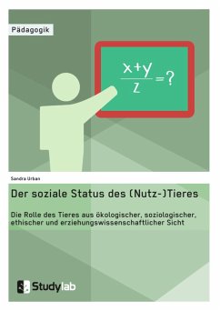 Der soziale Status des (Nutz-)Tieres. Die Rolle des Tieres aus ökologischer, soziologischer, ethischer und erziehungswissenschaftlicher Sicht - Urban, Sandra