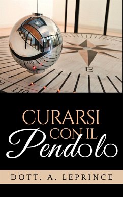 Curarsi con il Pendolo (eBook, ePUB) - A. Leprince, Dott.