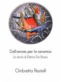 Dall'amore...per la ceramica. La storia di Elettra De Biasio. (eBook, ePUB) Dall'amore...per la ceramica. La storia di Elettra De Biasio. (eBook, ePUB)