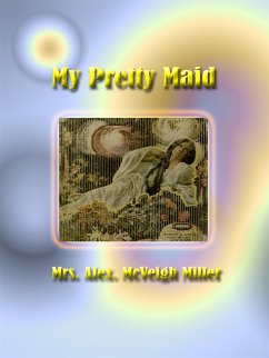 My Pretty Maid (eBook, ePUB) - Alex. Mcveigh Miller, Mrs.
