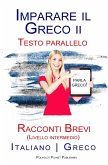 Imparare il Greco II - Testo parallelo - Racconti Brevi (Livello intermedio) Italiano - Greco (eBook, ePUB) Imparare il Greco II - Testo parallelo - Racconti Brevi (Livello intermedio) Italiano - Greco (eBook, ePUB)