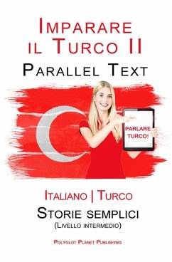 Imparare il Turco - Parallel Text - Storie semplici [Livello intermedio] Italiano - Turco (eBook, ePUB) - Publishing, Polyglot Planet