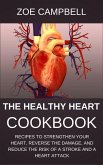 The Healthy Heart Cookbook - Recipes To Strengthen Your Heart, Reverse The Damage, And Reduce The Risk Of A Stroke And A Heart Attack (eBook, ePUB)