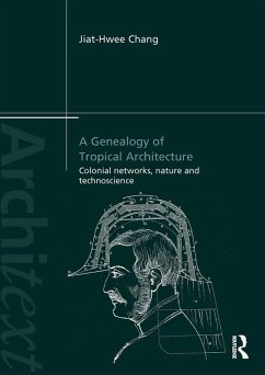 A Genealogy of Tropical Architecture (eBook, ePUB) - Chang, Jiat-Hwee