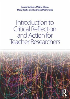 Introduction to Critical Reflection and Action for Teacher Researchers (eBook, PDF) - Sullivan, Bernie; Glenn, Máirín; Roche, Mary; McDonagh, Caitriona