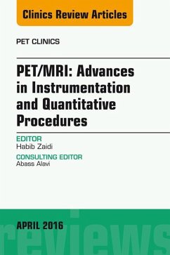 PET/MRI: Advances in Instrumentation and Quantitative Procedures, An Issue of PET Clinics (eBook, ePUB) - Zaidi, Habib