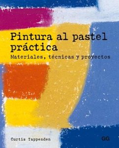 Pintura Al Pastel Práctica: Materiales, Técnicas Y Proyectos - Tappenden, Curtis