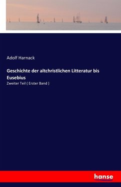 Geschichte der altchristlichen Litteratur bis Eusebius - Harnack, Adolf