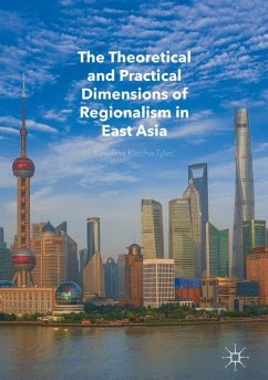 The Theoretical and Practical Dimensions of Regionalism in East Asia - Klecha-Tylec, Karolina