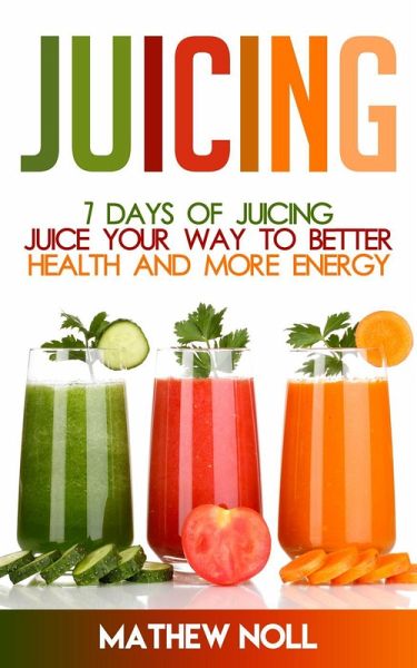 Juicing: 7 Days of Juicing (eBook, ePUB) Juicing: 7 Days of Juicing (eBook, ePUB)