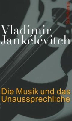 Die Musik und das Unaussprechliche - Jankélévitch, Vladimir