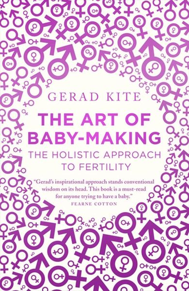 The Art of Baby Making: The Holistic Approach to Fertility The Art of Baby Making: The Holistic Approach to Fertility