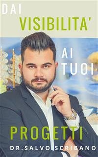 Dai Visibilità ai tuoi Progetti (eBook, ePUB) - Scribano, Salvo