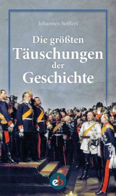 Die größten Täuschungen der Geschichte - Seiffert, Johannes