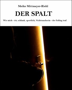 Der Spalt: Wie mich - 24, schlank, sportlich, Nichtraucherin - der Schlag traf. (eBook, ePUB) - Mittmeyer-Riehl, Meike