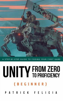 Unity from Zero to Proficiency (Beginner) (eBook, ePUB) - Felicia, Patrick