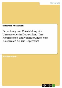 Entstehung und Entwicklung der Umsatzsteuer in Deutschland. Ihre Kennzeichen und Veränderungen vom Kaiserreich bis zur Gegenwart (eBook, PDF)