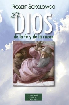 El Dios de la fe y de la razón : fundamentos de teología cristiana - Sokolowski, Robert