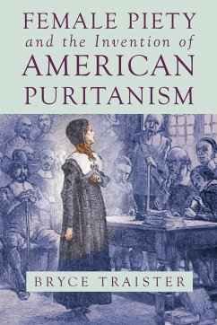 Female Piety and the Invention of American Puritanism - Traister, Bryce