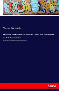 Der Meister der Bergmannschen Officin und Albrecht Dürer's Beziehungen zur Basler Buchillustration - Weisbach, Werner