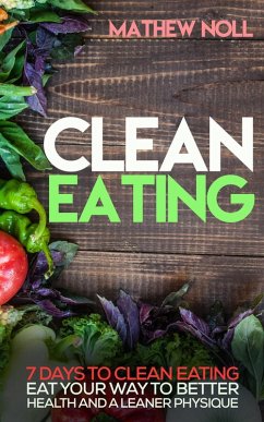 Clean Eating: 7 Days to Clean Eating (eBook, ePUB) - Noll, Mathew