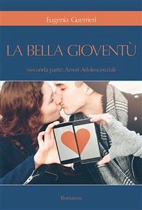 La Bella Gioventù. Seconda parte: amori adolescenziali (eBook, ePUB) - Guerrieri, Eugenia