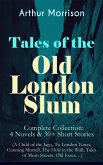 Tales of the Old London Slum - Complete Collection: 4 Novels & 30+ Short Stories (A Child of the Jago, To London Town, Cunning Murrell, The Hole in the Wall, Tales of Mean Streets, Old Essex...) (eBook, ePUB)