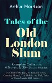 Tales of the Old London Slum – Complete Collection: 4 Novels & 30+ Short Stories (A Child of the Jago, To London Town, Cunning Murrell, The Hole in the Wall, Tales of Mean Streets, Old Essex…) (eBook, ePUB)