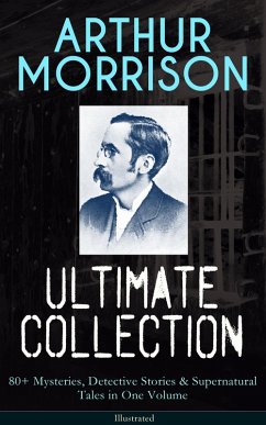 ARTHUR MORRISON Ultimate Collection: 80+ Mysteries, Detective Stories & Supernatural Tales (eBook, ePUB) - Morrison, Arthur