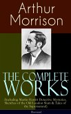 The Complete Works of Arthur Morrison (Including Martin Hewitt Detective Mysteries, Sketches of the Old London Slum & Tales of the Supernatural) - Illustrated (eBook, ePUB)