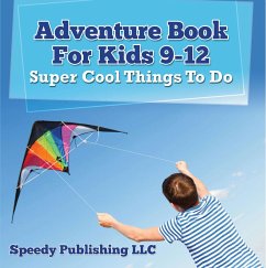 Adventure Book For Kids 9-12: Super Cool Things To Do (eBook, ePUB) - Publishing Llc, Speedy