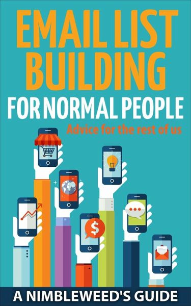 Email List Building: For Normal People (A Nimbleweed's Guide, #3) (eBook, ePUB) Email List Building: For Normal People (A Nimbleweed's Guide, #3) (eBook, ePUB)
