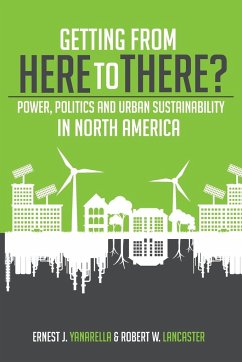 Getting from Here to There? Power, Politics and Urban Sustainability in North America - Yanarella, Ernest J.; Lancaster, Robert W.