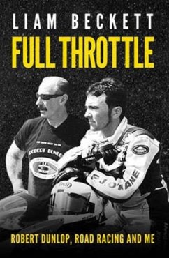 Full Throttle: Robert Dunlop, Road Racing and Me - Beckett, Liam