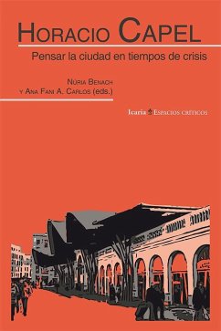 Horacio Capel : pensar la ciudad en tiempos de crisis - Capel, Horacio; Benach de Rovira, Nuria; Ana Fani, Alessandri Carlos
