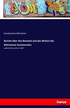 Bericht über den Bestand und das Wirken des Münchener Kunstvereins - München, Kunstverein