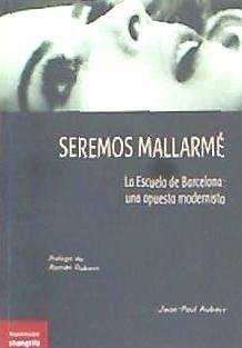 Seremos Mallarmé : la Escuela de Barcelona : una apuesta modernista - Aubert, Jean-Paul