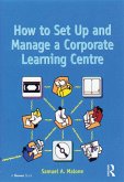 How to Set Up and Manage a Corporate Learning Centre (eBook, ePUB) How to Set Up and Manage a Corporate Learning Centre (eBook, ePUB)