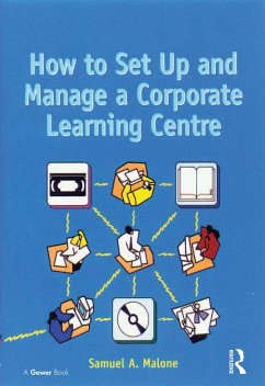 How to Set Up and Manage a Corporate Learning Centre (eBook, ePUB) - Malone, Samuel A.